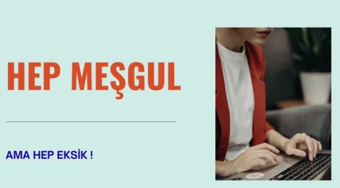 HEP MEŞGUL AMA HEP EKSİK görseli